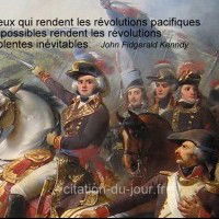 Ceux qui rendent les révolutions pacifiques impossibles rendent les révolutions violentes inévitables.