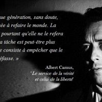 Chaque génération, sans doute, se croit vouée à refaire le monde. La mienne sait pourtant qu'elle ne le refera pas. Mais ma tâche est peut-être plus grande. Elle consiste à empêcher que le monde se défasse.