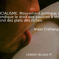 SAUCIALISME. Mouvement politique qui revendique le droit des pauvres à lécher le fond des plats des riches.