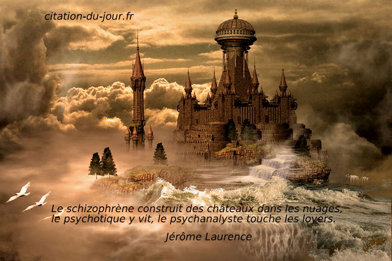 Citation Jerome Laurence Le Schizophrene Construit Des Chateaux Dans Les Nuages Le