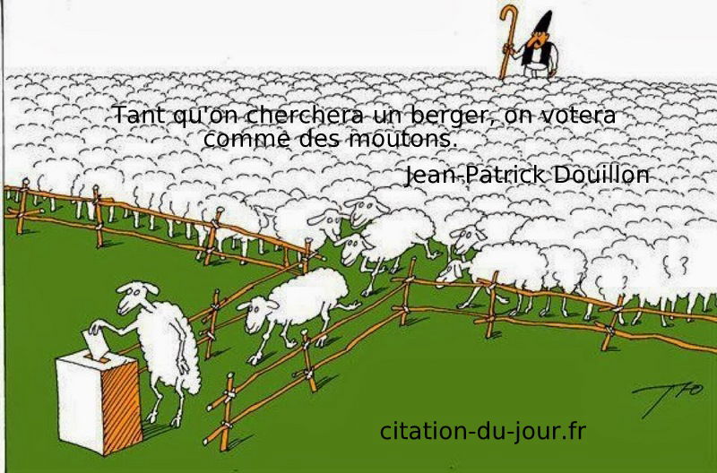 Citation Jean Patrick Douillon Tant Qu On Cherchera Un Berger On Votera Comme Des