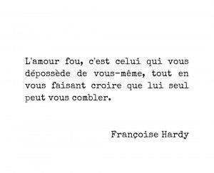 L'amour fou, c'est celui qui vous dépossède de vous-même, tout