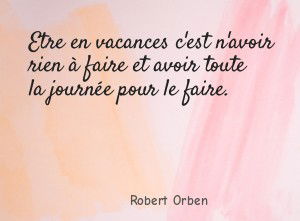 Etre en vacances c'est n'avoir rien à faire et avoir