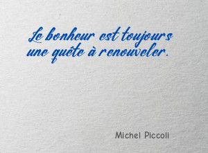 Le bonheur est toujours une quête à renouveler.