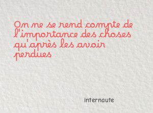 On ne se rend compte de l'importance des choses qu'après
