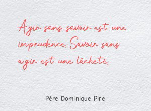 Agir sans savoir est une imprudence. Savoir sans agir est
