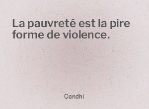 La pauvreté est la pire forme de violence.