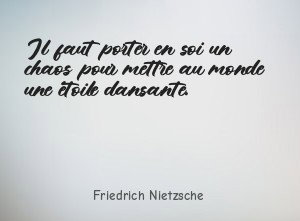 Il faut porter en soi un chaos pour mettre au