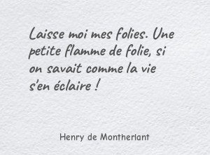 Laisse moi mes folies. Une petite flamme de folie, si