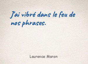 J'ai vibré dans le feu de nos phrases.