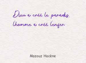 Dieu a créé le paradis, l'homme a créé l'enfer