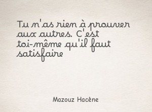 Tu n'as rien à prouver aux autres. C'est toi-même qu'il