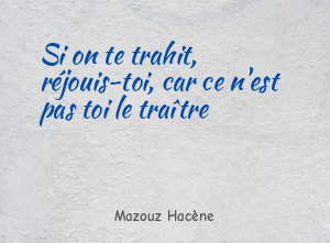 Si on te trahit, réjouis-toi, car ce n'est pas toi
