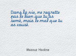 Dans la vie, ne regrette pas le bien que tu
