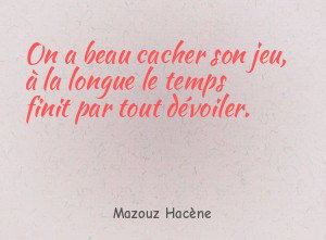 On a beau cacher son jeu, à la longue le