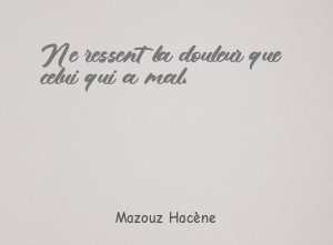Ne ressent la douleur que celui qui a mal.