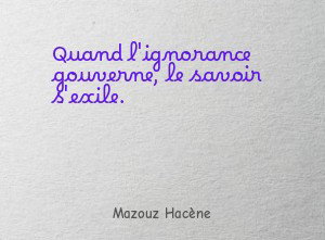 Quand l'ignorance gouverne, le savoir s'exile.