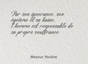 Par son ignorance, son égoïsme et sa haine, l'homme est