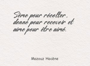 Sème pour récolter, donne pour recevoir et aime pour être