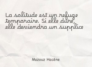 La solitude est un refuge temporaire. Si elle dure, elle
