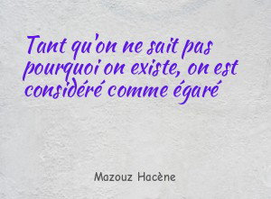 Tant qu'on ne sait pas pourquoi on existe, on est