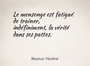 Le mensonge est fatigué de traîner, indéfiniment, la vérité dans