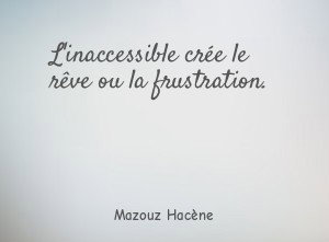 L'inaccessible crée le rêve ou la frustration.