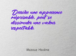 Derrière une apparence méprisable, peut se dissimuler une valeur respectable.
