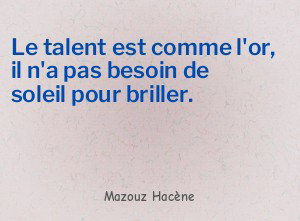 Le talent est comme l'or, il n'a pas besoin de