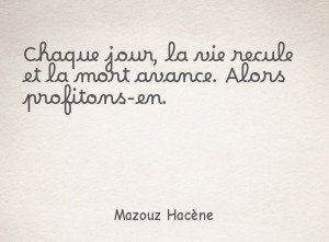 Chaque jour, la vie recule et la mort avance. Alors