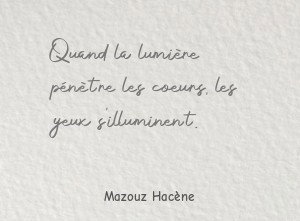 Quand la lumière pénètre les coeurs, les yeux s'illuminent.