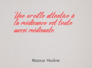 Une oreille attentive à la médisance est toute aussi médisante.