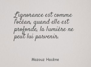 L'ignorance est comme l'océan, quand elle est profonde, la lumière