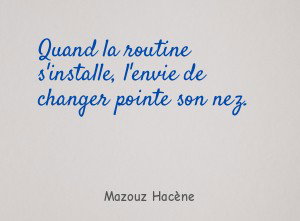Quand la routine s'installe, l'envie de changer pointe son nez.