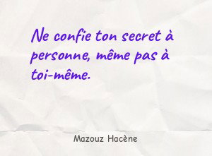Ne confie ton secret à personne, même pas à toi-même.