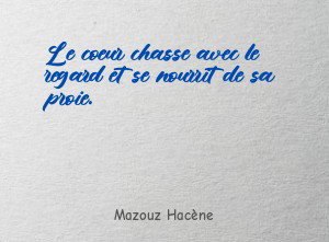 Le coeur chasse avec le regard et se nourrit de