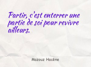 Partir, c'est enterrer une partie de soi pour revivre ailleurs.