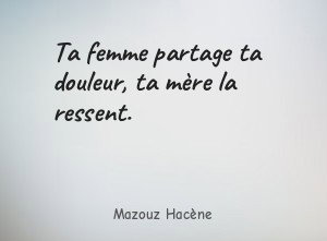 Ta femme partage ta douleur, ta mère la ressent.