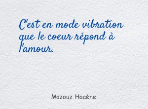 C'est en mode vibration que le coeur répond à l'amour.