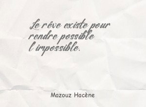 Le rêve existe pour rendre possible l'impossible.