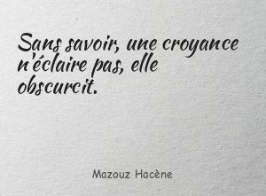 Sans savoir, une croyance n'éclaire pas, elle obscurcit.
