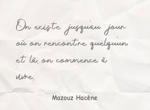 On existe jusqu'au jour où on rencontre quelqu'un et là,