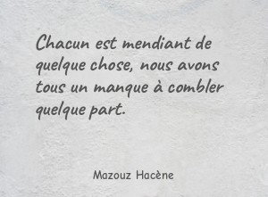 Chacun est mendiant de quelque chose, nous avons tous un