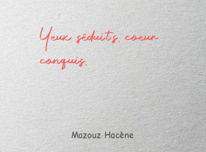 Yeux séduits, coeur conquis.