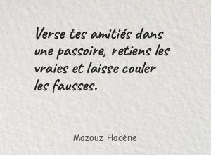 Verse tes amitiés dans une passoire, retiens les vraies et