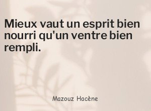 Mieux vaut un esprit bien nourri qu'un ventre bien rempli.