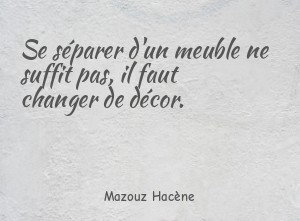 Se séparer d'un meuble ne suffit pas, il faut changer