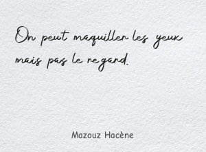 On peut maquiller les yeux mais pas le regard.