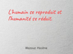 L'humain se reproduit et l'humanité se réduit.