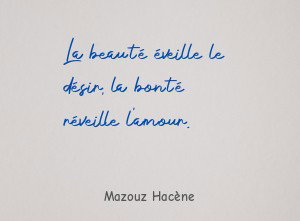 La beauté éveille le désir, la bonté réveille l'amour.